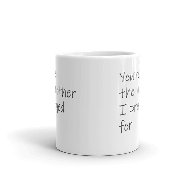 You're the mother I prayed for -- White glossy mug l Ceramic l Honor mother