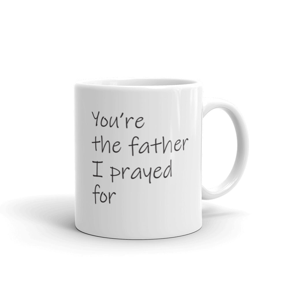 You're the father I prayed for -- White glossy mug l Honor father l father's day gift