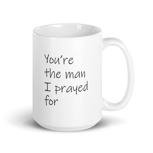 You're the man I prayed for -- White glossy mug l honor head of the house l father's day gift