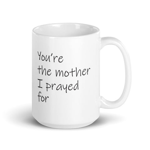 You're the mother I prayed for -- White glossy mug l Ceramic l Honor mother